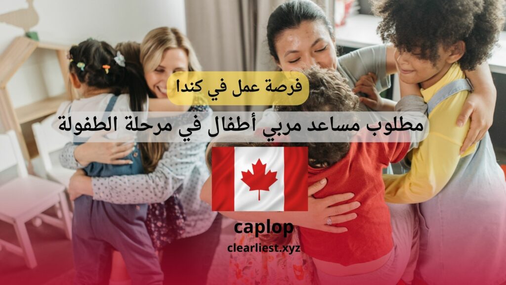 فرصة عمل في كندا مطلوب مساعد مربي أطفال في مرحلة الطفولة المبكرة براتب 20 دولار للساعة
